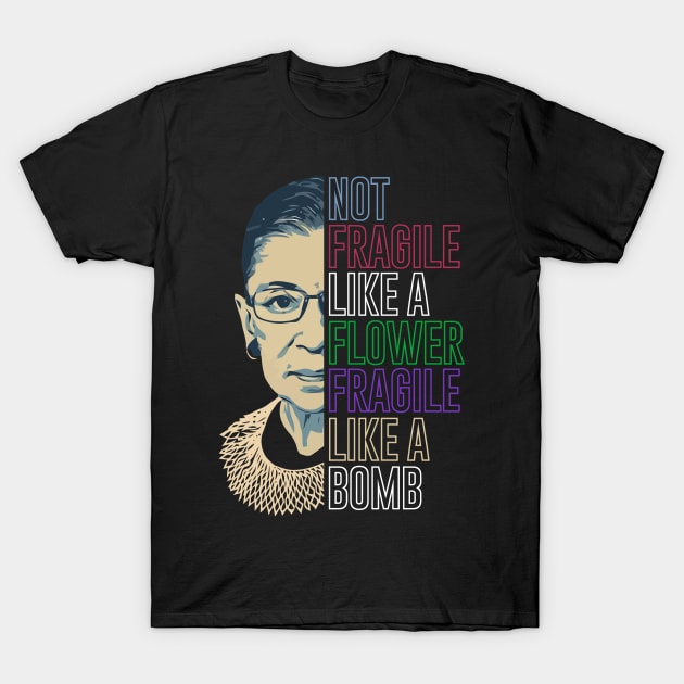 RBG Not Fragile Like A Flower Fragile Like A Bomb T-Shirt by jabarsoup